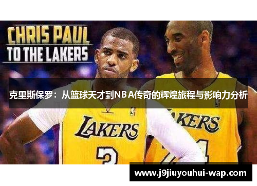 克里斯保罗：从篮球天才到NBA传奇的辉煌旅程与影响力分析